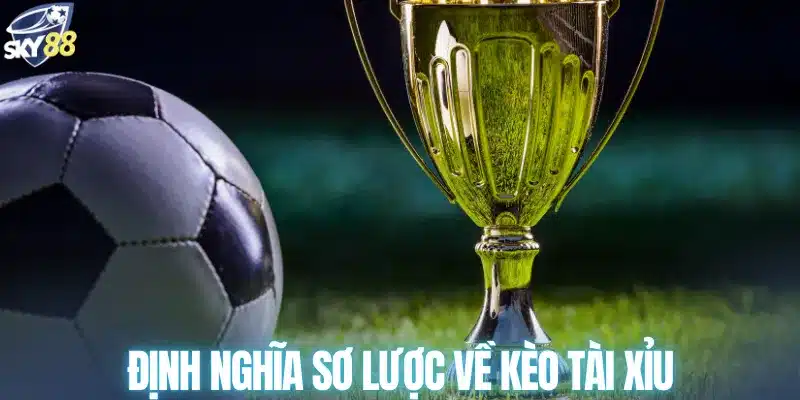 Định nghĩa sơ lược về kèo tài xỉu