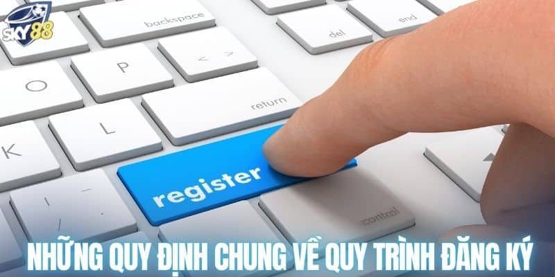 Những quy định chung về quy trình đăng ký SKY88